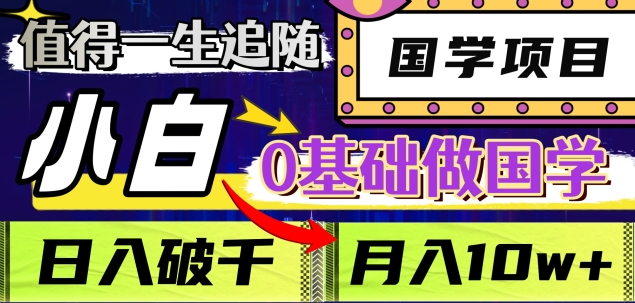 值得一生追随的国学项目，长期饭票，小白也可0基础做国学，日入3000，月入10W+-吉祥副业