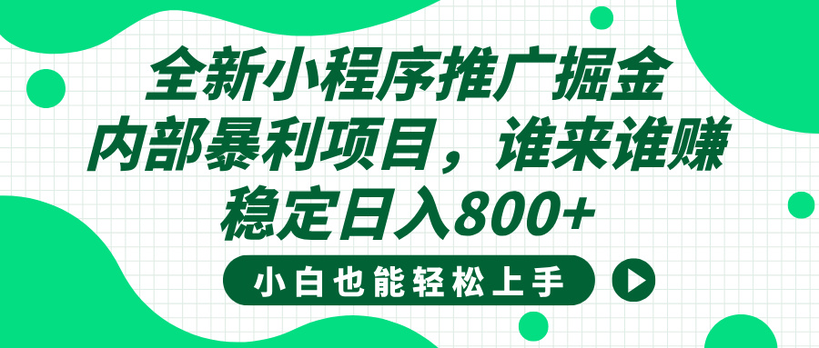 全新小程序推广掘金，内部暴利项目，小白轻松上手，稳定日入800+-吉祥副业