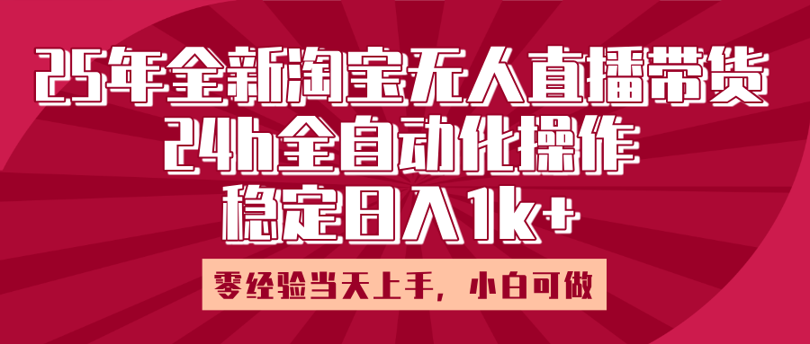 25年全新淘宝无人直播，全自动化操作，零经验当天上手，日入1k+-吉祥副业