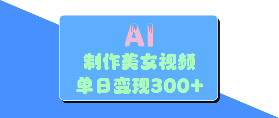 AI美女生成视频，单日变现300+-吉祥副业