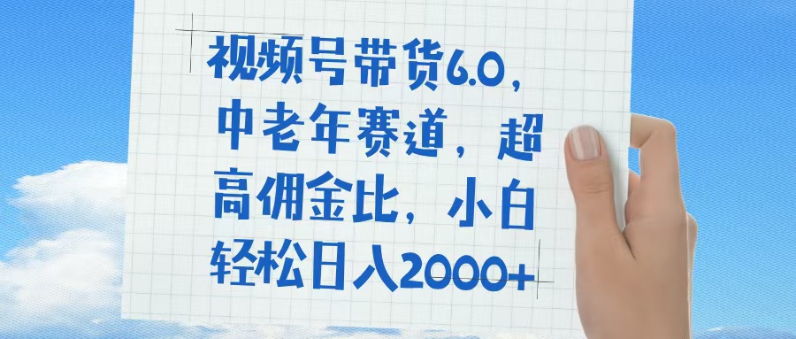 视频号带货6.0，中老年赛道，普通人也能轻松日入1500+，超高佣金比-吉祥副业