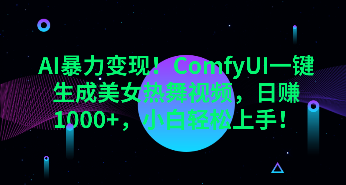 AI暴力变现！ComfyUI一键生成美女热舞视频，日赚1000+，小白轻松上手！。-吉祥副业