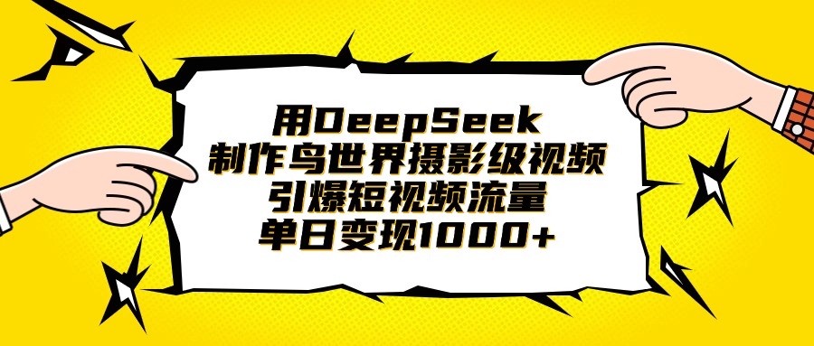 用DeepSeek制作鸟世界摄影级视频，引爆短视频流量，单日变现1000+-吉祥副业