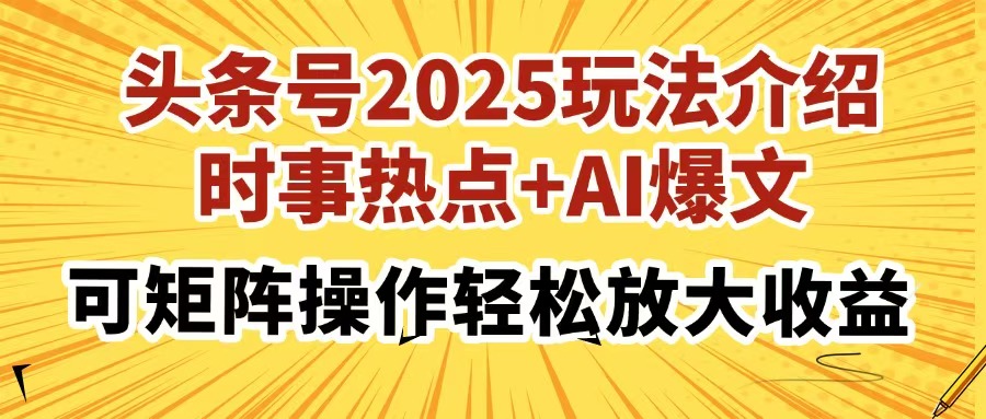 头条号2025玩法介绍，时事热点+AI爆文，可矩阵操作轻松放大收益-吉祥副业