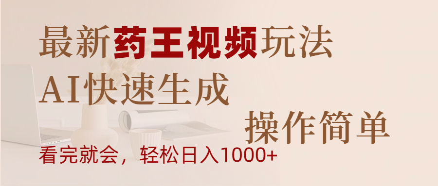 最新药王视频玩法，AI快速生成，操作简单，轻松日入1000+-吉祥副业