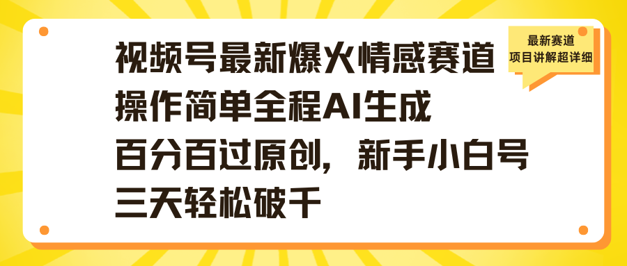 视频号最新爆火情感赛道操作简单全程AI生成百分百过原创，新手小白号三天轻松破千-吉祥副业