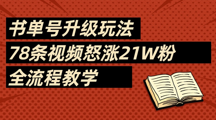2025书单号最新玩法,78条视频怒涨21w粉,无保留教学附模板-吉祥副业