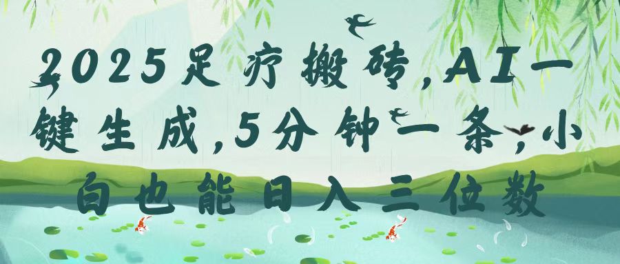 2025足疗搬砖，Ai一键生成，5分钟一条，小白也能日入三位数-吉祥副业