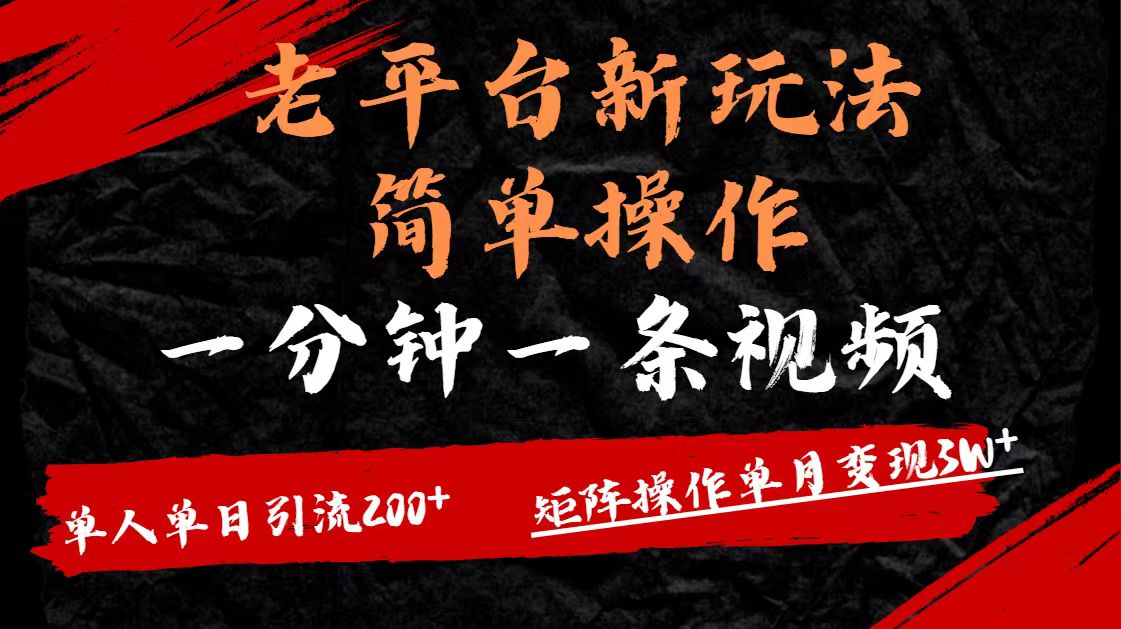 老平台，新玩法，简单操作，一分钟一条视频，单人单人引流200+矩阵操作，单月变现3W-吉祥副业