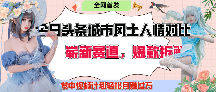 今日头条城市人文对比赛道，制造对立让粉丝站队，引发共鸣及自豪感，发中视频计划轻松月赚过万！-吉祥副业