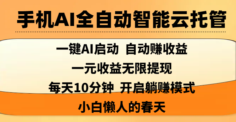 手机AI全自动智能云托管,一键AI启动，AI自动赚收益，支持一元收益无限体现，每天10分钟，开启躺赚模式，小白懒人的春天-吉祥副业