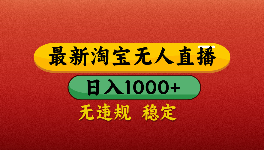 【最新】淘宝无人直播带货，独家技术，日入1000+，不违规不封号，操作简单【揭秘】-吉祥副业