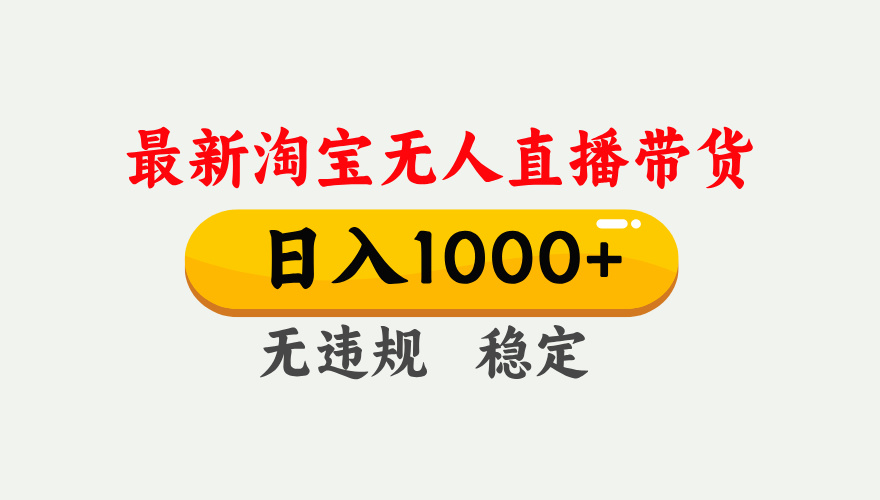 最新 淘宝无人直播带货，日入1000+，不违规不封号，独家技术，操作简单【揭秘】-吉祥副业