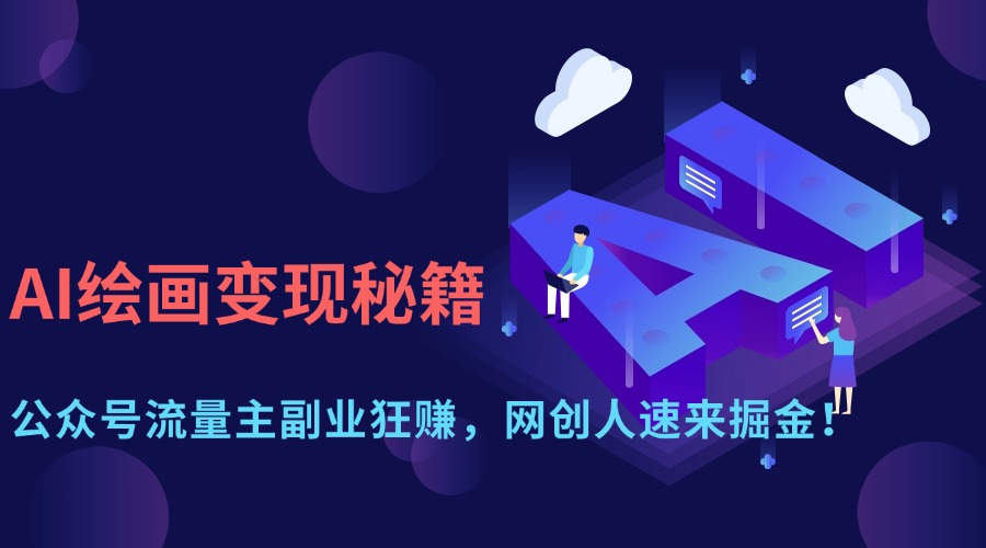 AI绘画变现秘籍：公众号流量主副业狂赚，网创人速来掘金！-吉祥副业
