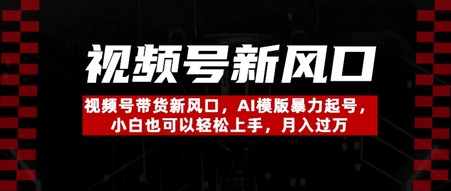 视频号带货新风口，AI模版暴力起号，小白也可以轻松上手，月入过万-吉祥副业