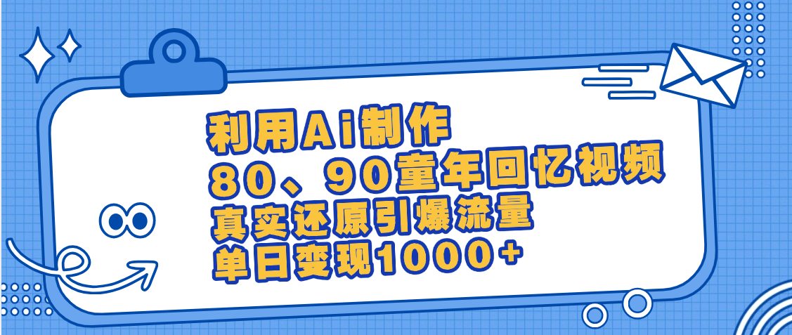 最新情怀爆款玩法！用AI免费生成童年回忆视频，小白也可日入1000+-吉祥副业