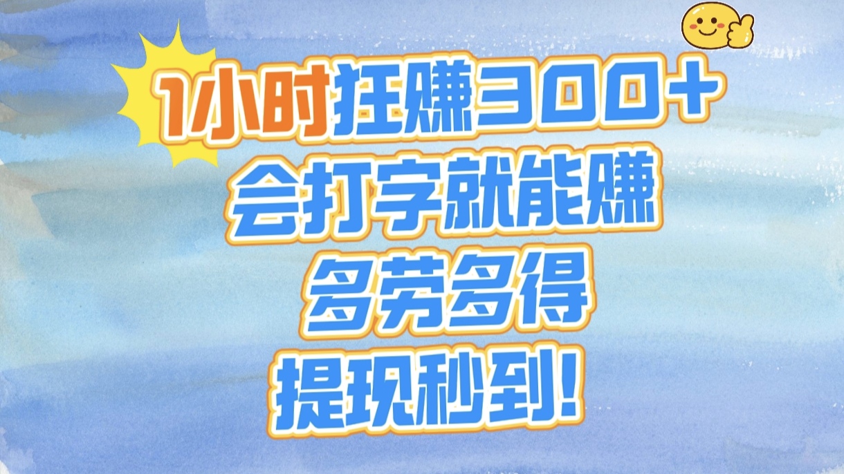 1小时狂赚300+，会打字就能赚，多劳多得，提现秒到！-吉祥副业