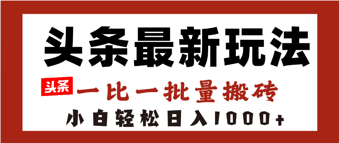 头条最新玩法，一比一批量搬砖，小白轻松日入1000+-吉祥副业