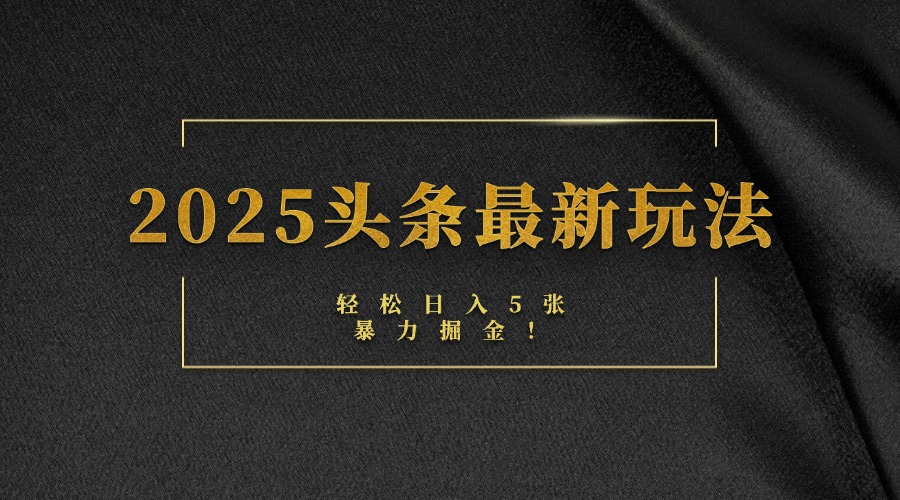 2025头条最新玩法，轻松日入5张，熟练后可日入3000+-吉祥副业