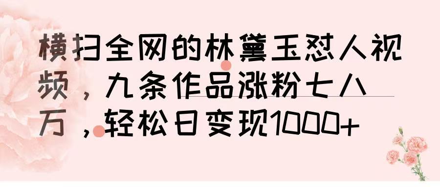 横扫全网的林黛玉怼人视频，九条作品涨粉七八万，轻松日变现 1000➕-吉祥副业