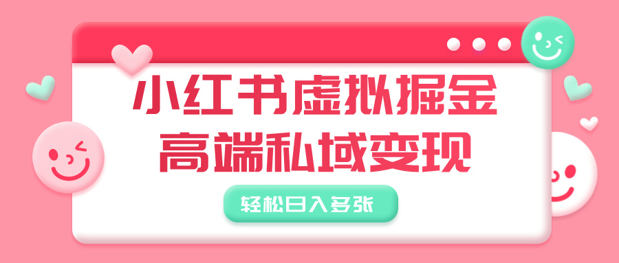 小红书虚拟掘金，高端私域变现，轻松日入多张-吉祥副业