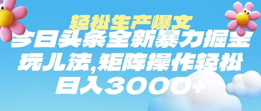 今日头条暴力掘金玩法，轻松生产爆文，可矩阵操作，日入3000➕-吉祥副业