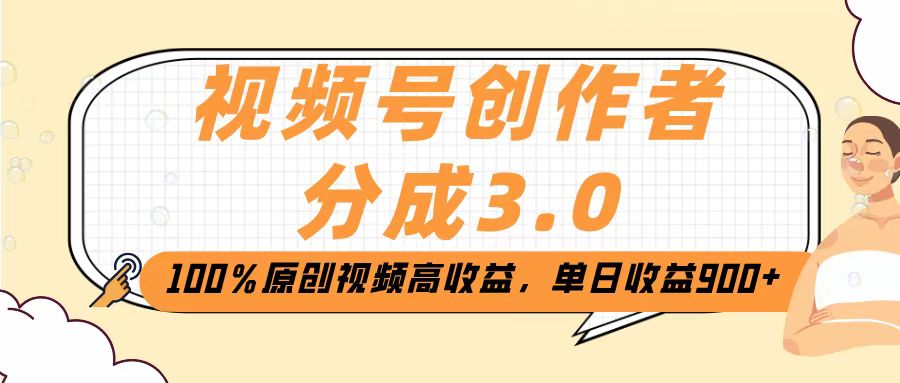 视频号创作者分成3.0，100％原创视频高收益，单日收益2000+-吉祥副业