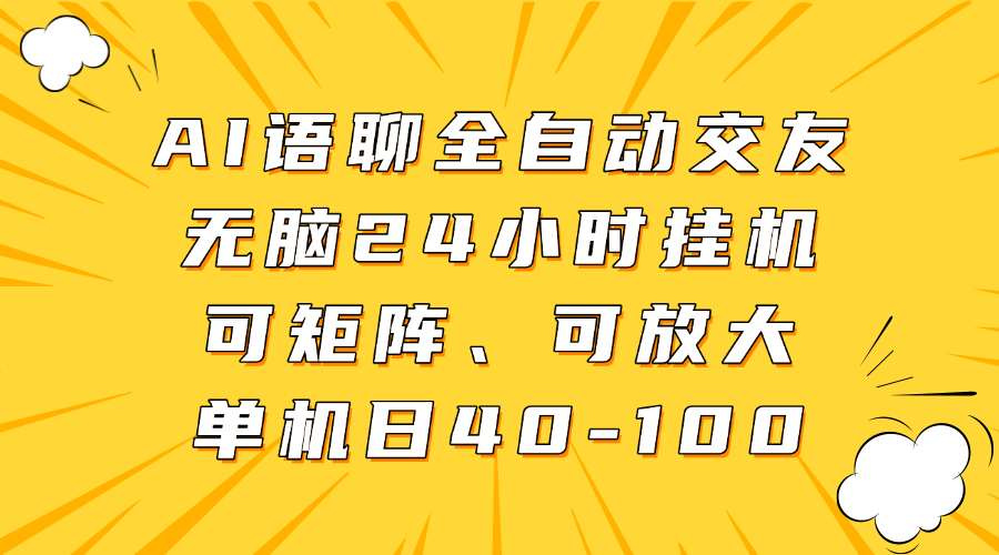 AI语聊全自动交友,无脑24小时挂机可矩阵、单机日40-100,可放大-吉祥副业