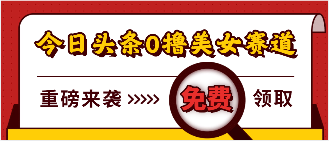 今日头条0撸美女赛道玩法，一天轻松500+，也可以分发到小绿书-吉祥副业