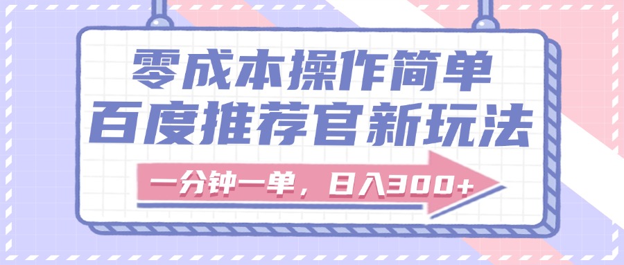 百度推荐官新玩法，零成本操作简单，一分钟一单，日入300+-吉祥副业