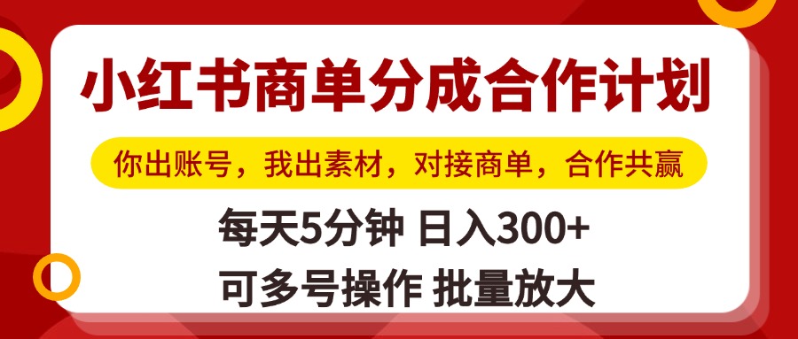 小红书商单分成合作计划，你出账号，我出素材，对接商单，合作共赢，单号日入300+，可批量放大-吉祥副业