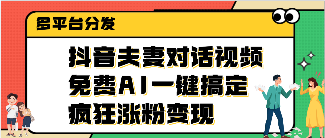 抖音夫妻对话视频，免费AI一键搞定，多平台分发，疯狂涨粉变现-吉祥副业