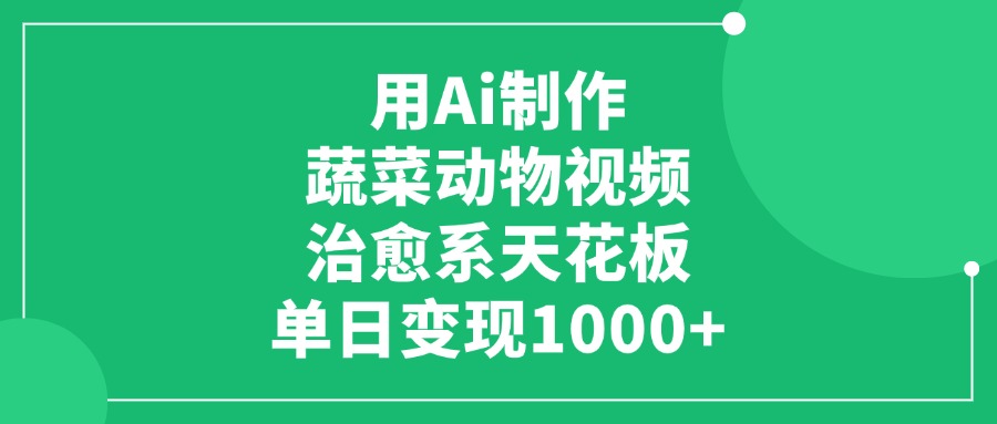 用Ai制作蔬菜动物视频，治愈系天花板，单日变现1000+-吉祥副业
