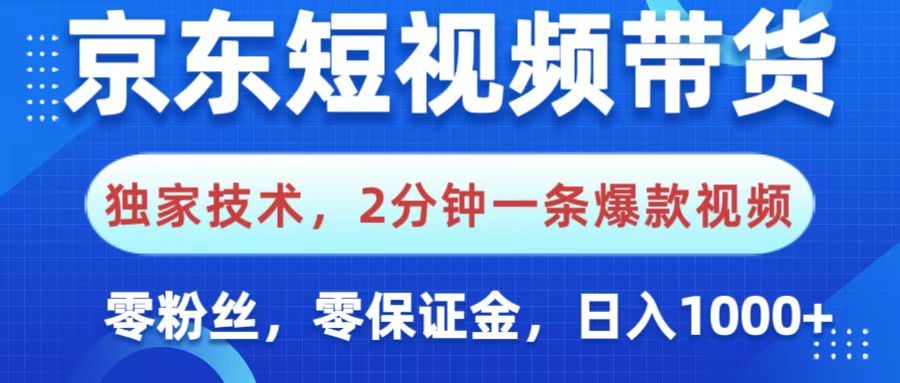京东短视频带货，独家技术，2分钟一条爆款视频，0粉丝，0保证金，操作简单，，日入1000+-吉祥副业