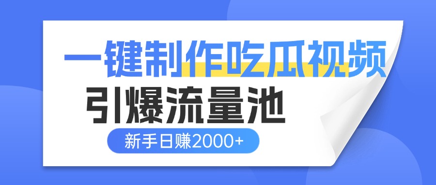 一键制作爆款吃瓜视频，全平台分发引爆流量池，新手3步上手日赚2000+【流量变现指南)-吉祥副业