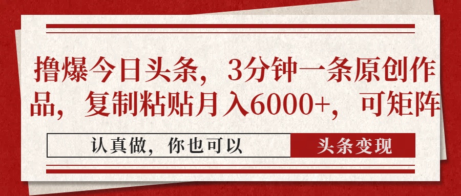 撸爆今日头条,3分钟一条原创作品,复制粘贴月入6000+,可矩阵-吉祥副业