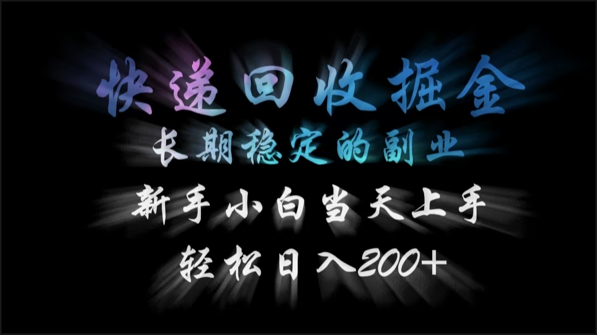 快递回收掘金，长期稳定的副业，轻松日入200+，新手小白当天上手-吉祥副业
