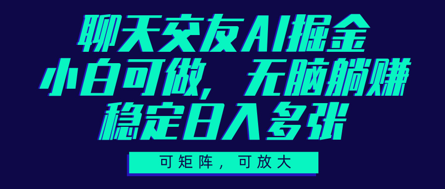 聊天交友AI掘金，可矩阵可放大，小白可做，稳定日入多张-吉祥副业