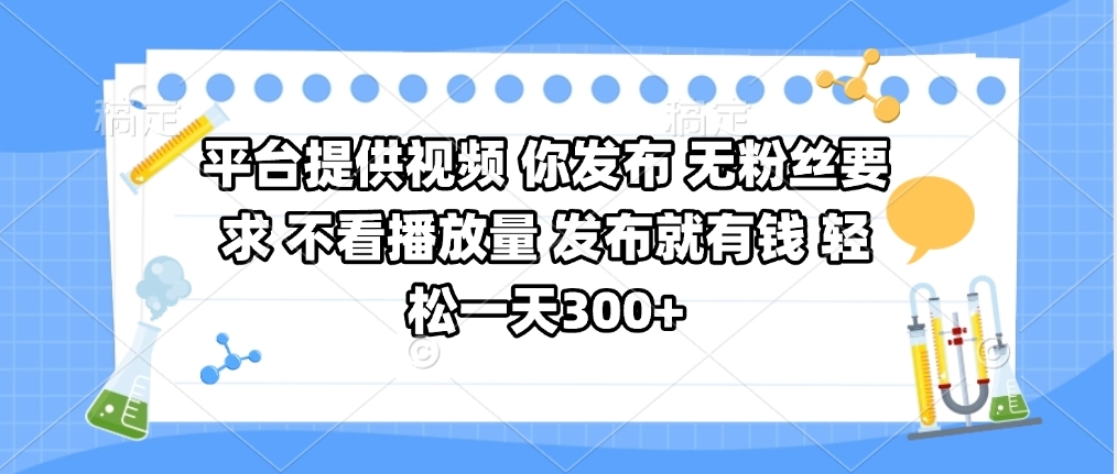 平台提供视频 你发布 无粉丝要求 不看视频播放量 发布就有钱 轻松一天300+-吉祥副业