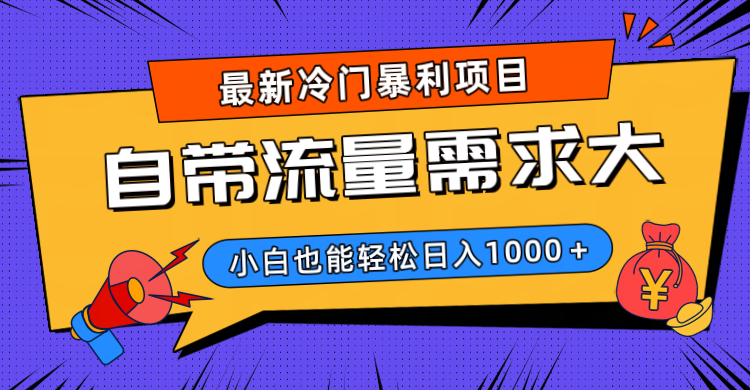 最新冷门暴利项目，自带流量需求大，小白也能轻松日入1000+-吉祥副业
