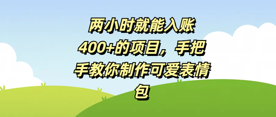 两小时就能入账400+的项目，手把手教你制作可爱表情包-吉祥副业