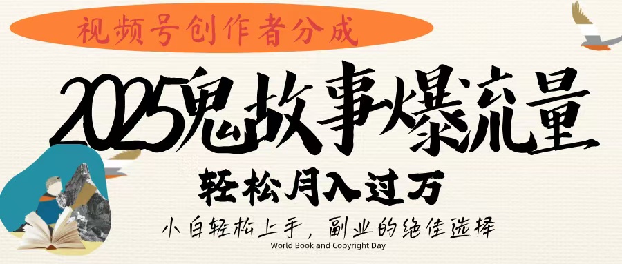 视频号创作者分成，2025年鬼故事爆流量，小白轻松上手，副业的绝佳选择，轻松月入过万-吉祥副业