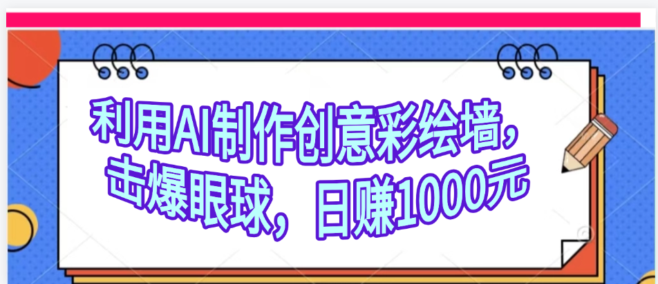 利用AI制作创意彩绘墙，流量200万，日变现1000元-吉祥副业