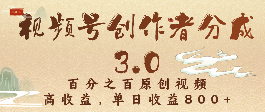 视频号创作者分成3.0，百分之百原创视频，高收益，单日收益800+-吉祥副业