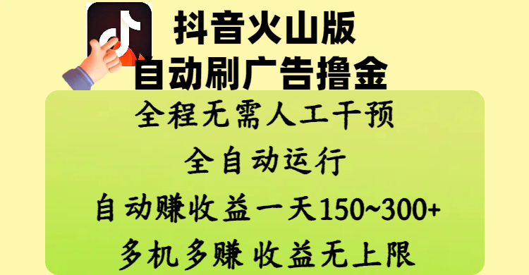 抖音火山版自动刷广告撸金 ，全程脱离人工自动运行，自动赚收益，一天150~300，多机多赚，收益无上限-吉祥副业