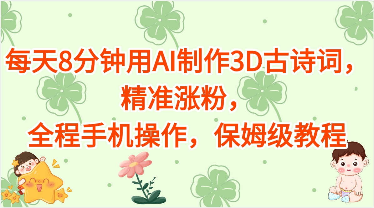 每天8分钟用AI制作3D古诗词，精准涨粉，全程手机操作，保姆级教程-吉祥副业