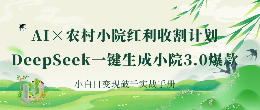 《AI×农村小院红利收割：DeepSeek一键生成小院3.0爆款，小白日变现破千实战手册》-吉祥副业
