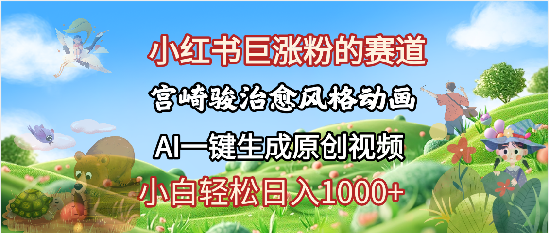 抖音、小红书、视频号、宫崎骏风格动画制作，一键生成流量暴涨，轻松日入1000+-吉祥副业