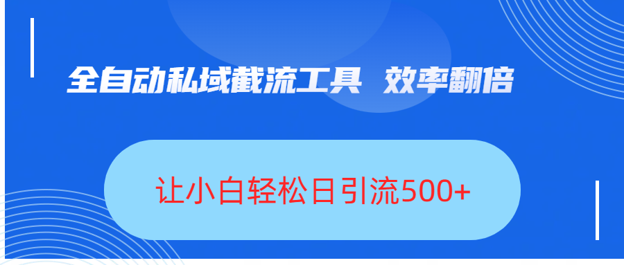 全自动私域截流工具，效率翻倍，让小白轻松日引流500+-吉祥副业