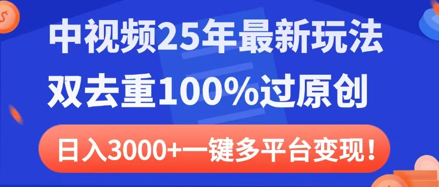 中视频25年最新玩法，双去重100%过原创，日入3000+一键多平台变现-吉祥副业